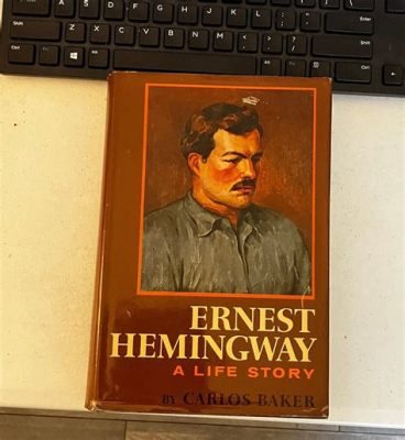  Hemingway: A Life Story A Captivating Exploration of Literary Genius and Tortured Soul